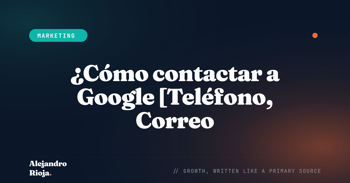 ¿Cómo contactar a Google [Teléfono, Correo, Soporte]?