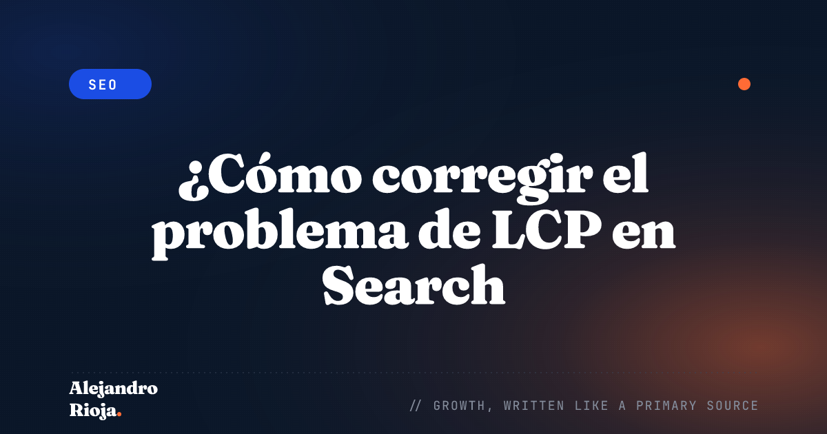 ¿Cómo corregir el problema de LCP en Search Console? Guía 2026