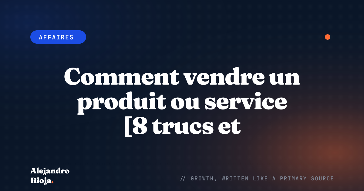 Comment vendre un produit ou service [8 trucs et pas]