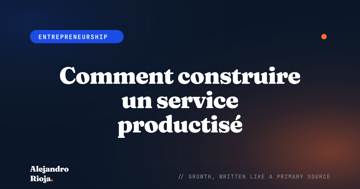 Comment construire un service productisé : mon cadre pour transformer l'expertise en revenus évolutifs