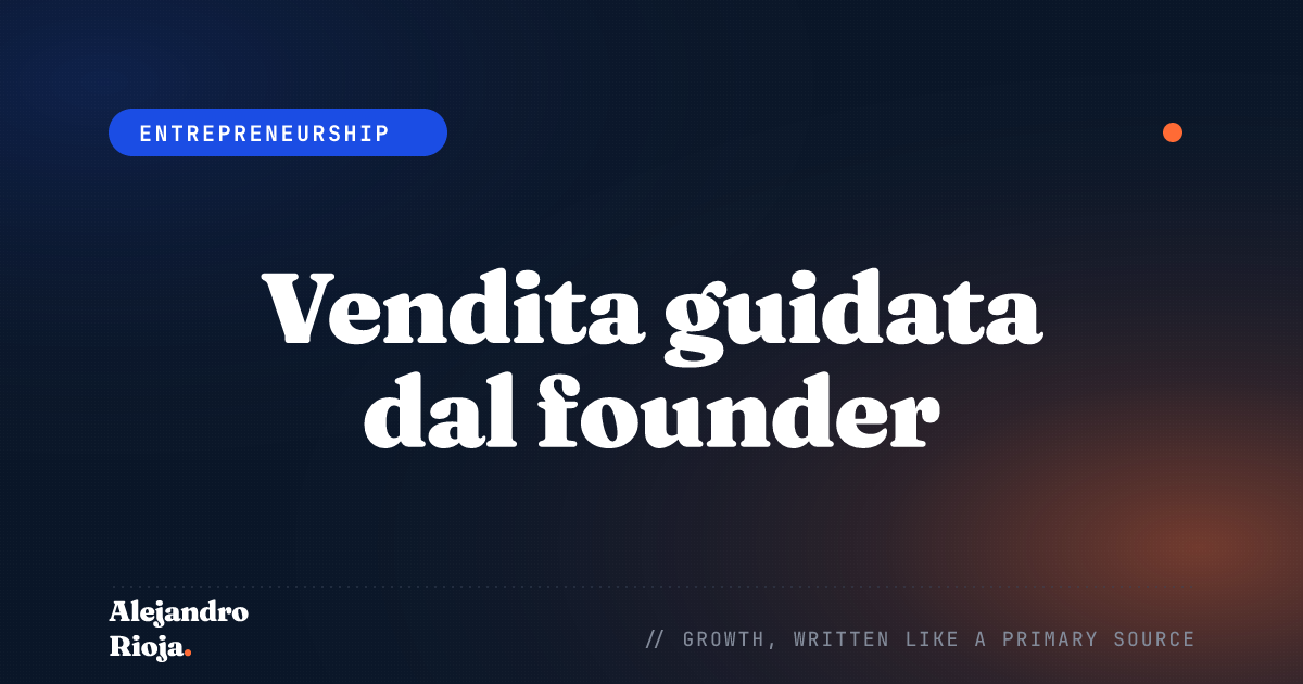 Vendita guidata dal founder: come trovare e raggiungere il compratore giusto prima di costruire un team commerciale