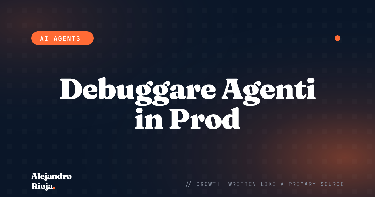 Come Debuggare un Agente IA in Produzione (Guida sul Campo)