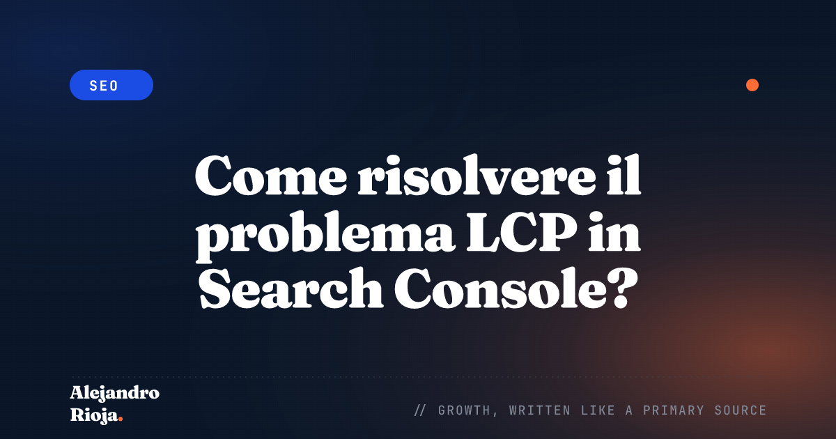 Come risolvere il problema LCP in Search Console? Una guida per il 2026