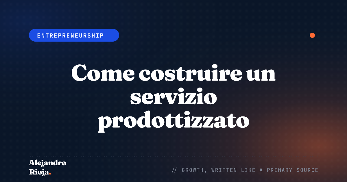 Come costruire un servizio prodottizzato: il mio framework per trasformare l'esperienza in entrate scalabili