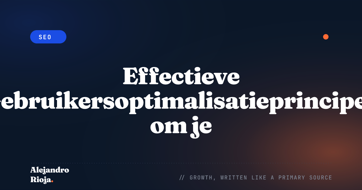 Effectieve Gebruikersoptimalisatieprincipes om je SEO-ranking te Verhogen