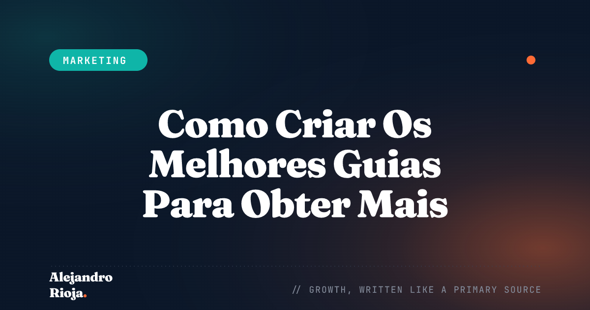 Como Criar Os Melhores Guias Para Obter Mais Leads, Tráfego E Vendas