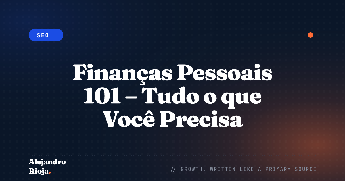 Finanças Pessoais 101 – Tudo o que Você Precisa Saber sobre Dinheiro