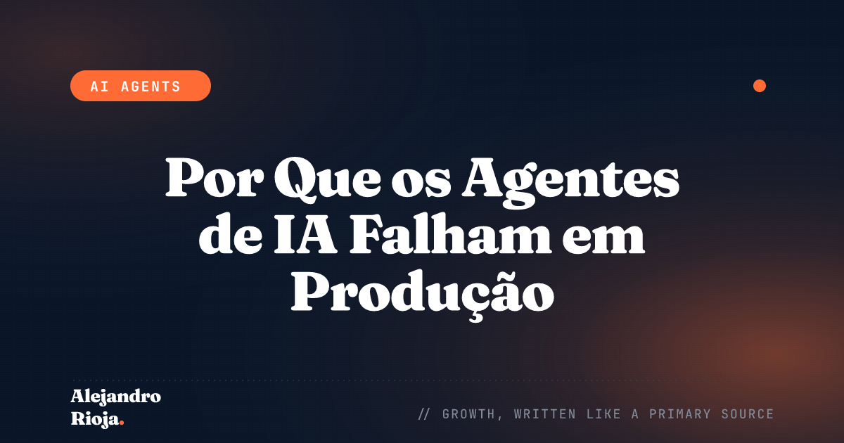 Por Que o Teu Agente de IA Continua a Falhar em Produção (E Como Corrigir)