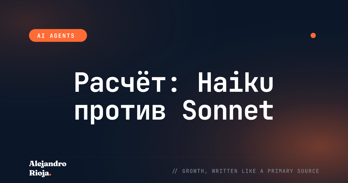 Экономика затрат на ИИ-агентов: когда Haiku обходит Sonnet (а когда нет)
