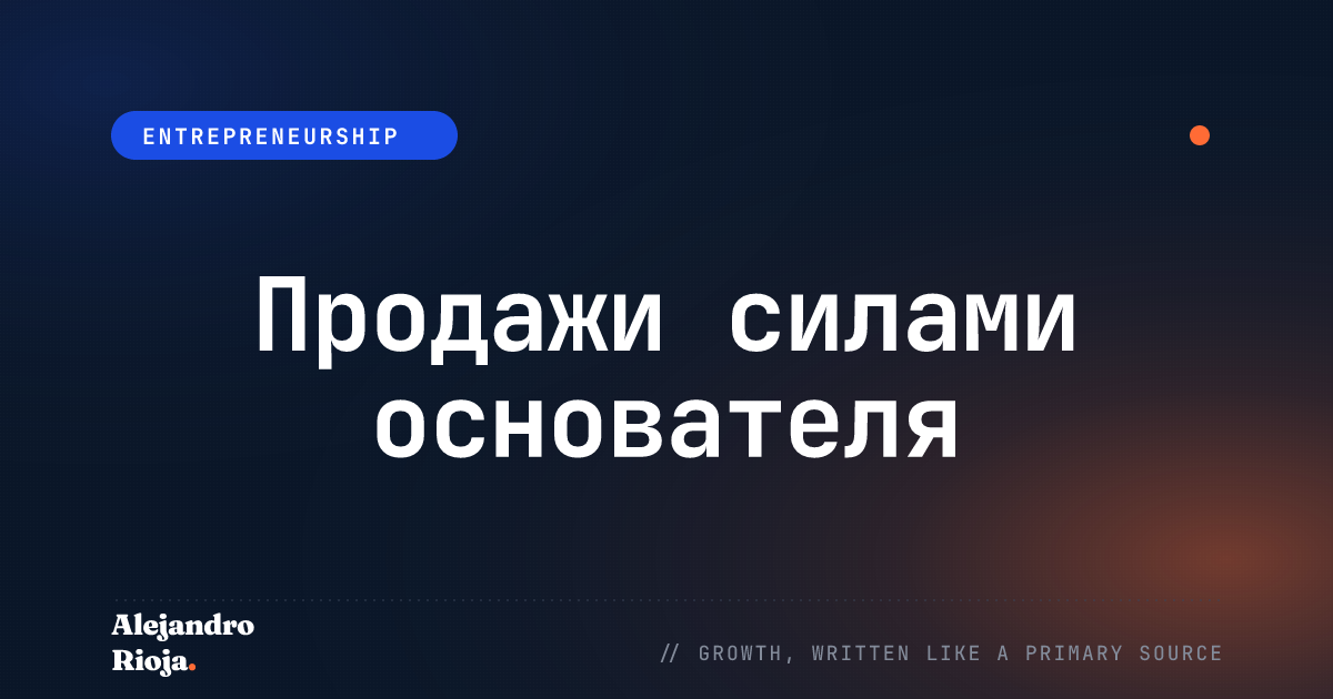 Продажи силами основателя: как найти нужного покупателя и выйти на него до того, как вы построите отдел продаж