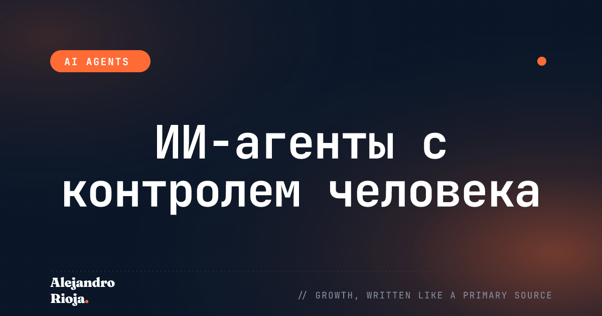 ИИ-агенты с контролем человека: когда строить ворота одобрения (и когда нет)