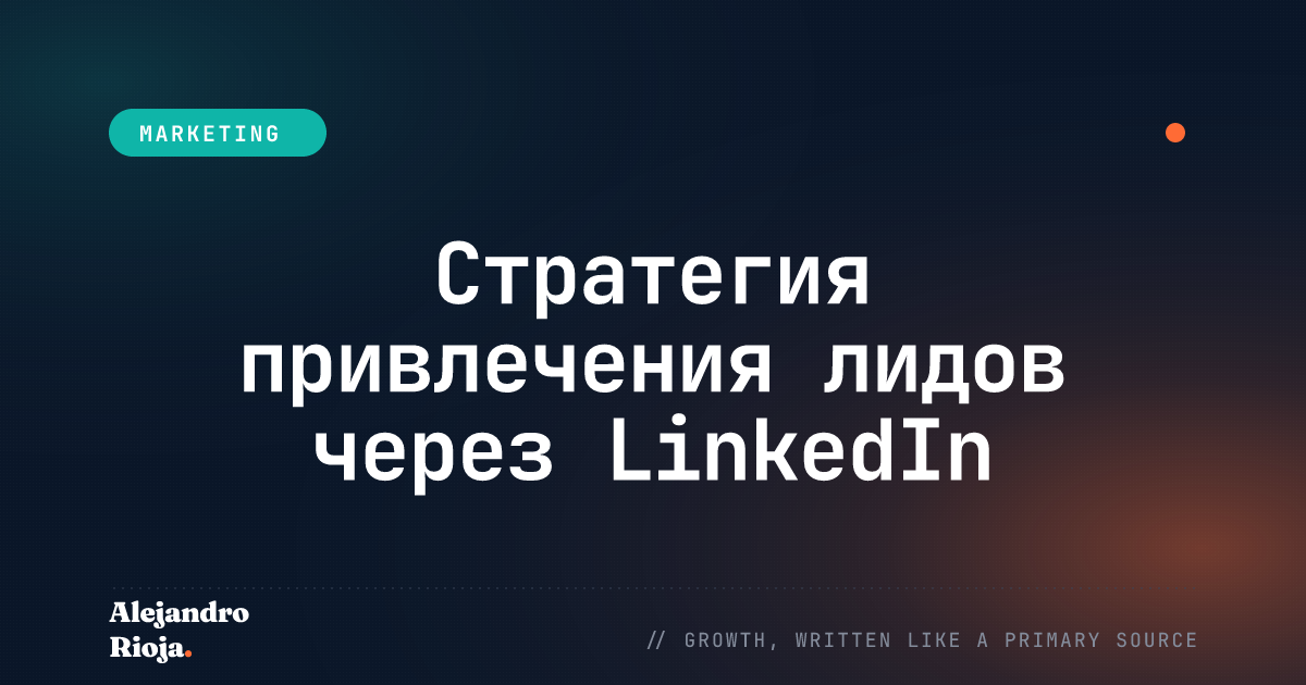 Стратегия привлечения лидов через LinkedIn: как я получаю B2B-клиентов без платной рекламы