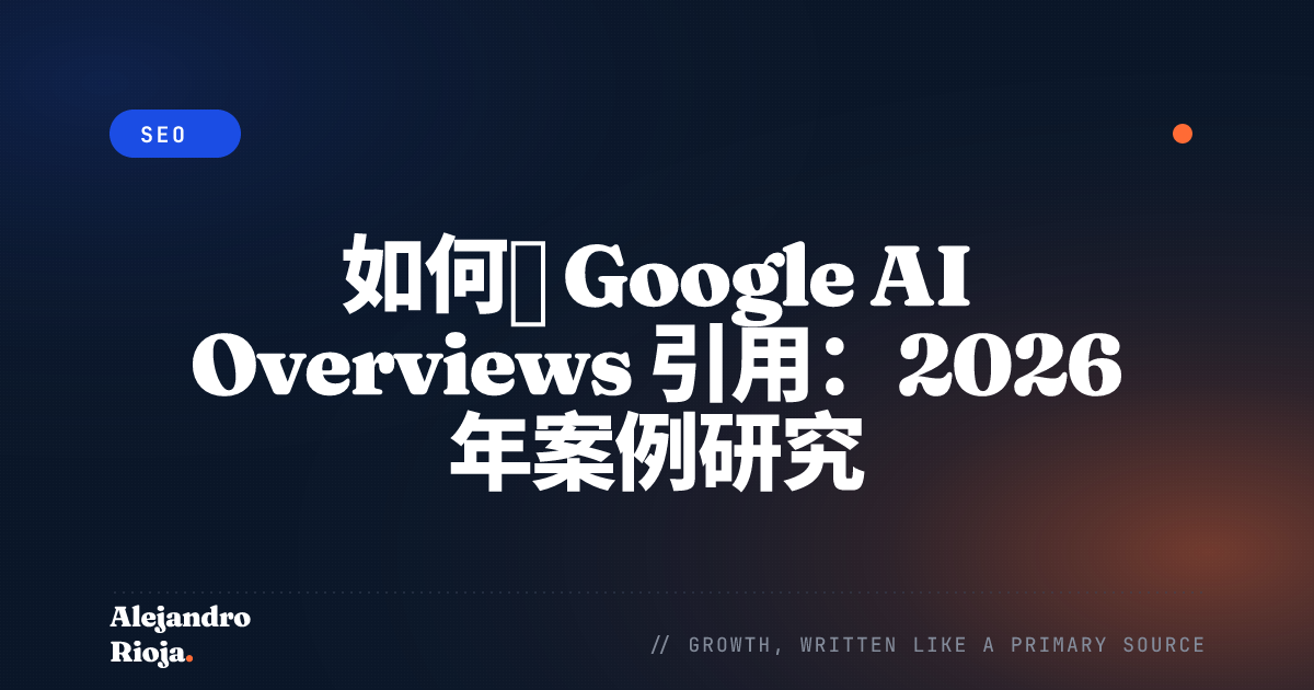 如何被 Google AI Overviews 引用：2026 年案例研究